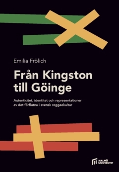 Från Kingston till Göinge : autenticitet, identitet och representationer av det förflutna i svensk reggaekultur; Emilia Frölich; 2022