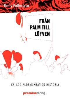 Från Palm till Löfven : en socialdemokratisk historia; Henry Pettersson; 2012