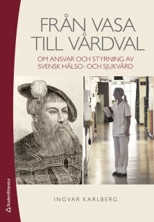 Från Vasa till Vårdval - om ansvar och styrning av svensk hälso- och sjukvård