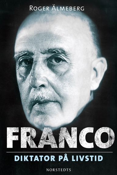 Franco : diktator på livstid; Roger Älmeberg; 2012