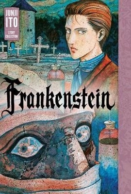 Frankenstein: Junji Ito Story Collection; Junji Ito; 2018