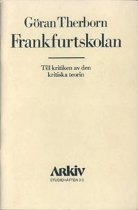 Frankfurtskolan : till kritiken av den kritiska teorin; Göran Therborn; 1976