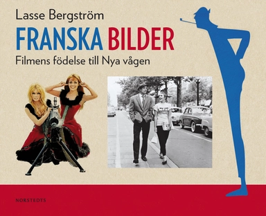 Franska bilder : filmens födelse till Nya vågen; Lasse Bergström; 2013