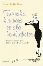 Franska kvinnors smala hemligheter : [smarta kvinnors guide till ett gott och hälsosamt liv]; Mireille Guiliano; 2006