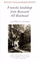 Franska landskap från Ronsard till Rimbaud - 150 dikter av 30 poeter; Bengt Erasmie; 2003