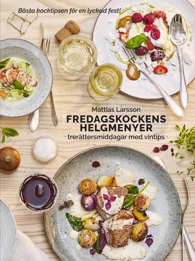 Fredagskockens helgmenyer : trerättersmiddagar med vintips; Mattias Larsson; 2016