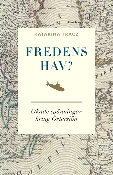 Fredens hav? : ökade spänningar kring Östersjön; Katarina Tracz; 2015