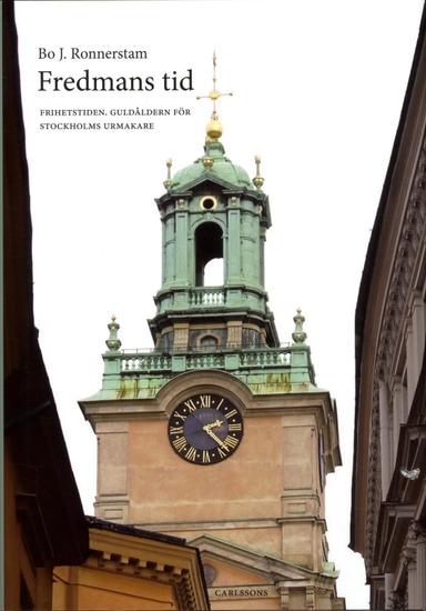 Fredmans tid : frihetstiden : guldåldern för Stockholms urmakare; Bo J Ronnerstam; 2013