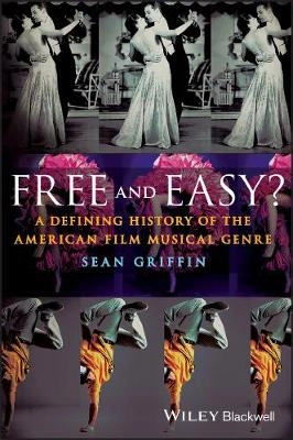 Free and Easy?: A Defining History of the American Film Musical Genre; Sean Griffin; 2017