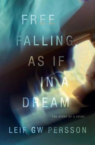 Free falling, as if in a dream : the story of a crime; Leif G. W. Persson; 2014