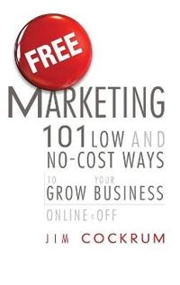 Free Marketing: 101 Low and No-Cost Ways to Grow Your Business, Online and; Jim Cockrum; 2011