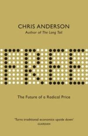 Free : the future of a radical price; Chris Anderson; 2009