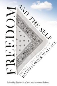 Freedom and the self : essays on the philosophy of David Foster Wallace