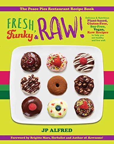 Fresh, Dunky & Raw!: Delicious & Nutritious Plant-based, Gluten Free, Soy Free, Vegan, Raw Recipes to Help You Eat Healthy and Live Well; JP Alfred; 2018