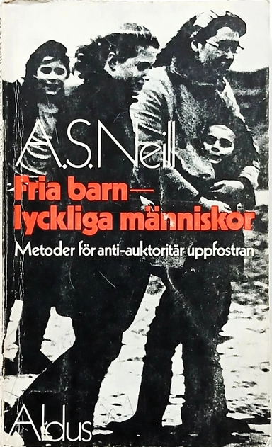 Fria barn - lyckliga människor : metoder för antiauktoritär uppfostran; Alexander Sutherland Neill; 1976