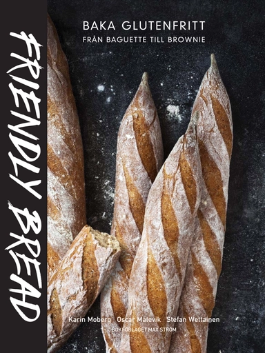 Friendly bread : baka glutenfritt från baguette till brownie; Karin Moberg, Oscar Målevik, Stefan Wettainen; 2013