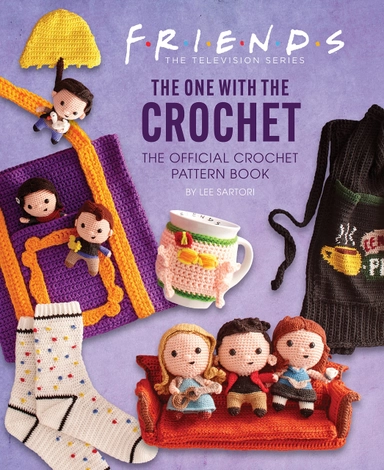 Friends: The One With The Crochet: The Official Friends Crochet Pattern Boo; Lee Sartori; 2023