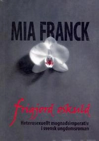 Frigjord oskuld : heterosexuellt mognadsimperativ i svensk ungdomsroman; Mia Franck; 2009