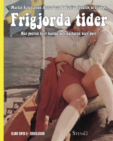 Frigjorda tider : när porren blev kultur och kulturen blev porr; Martin Kristenson, Anna-Lena Lodenius, Fredrik af Trampe; 2021