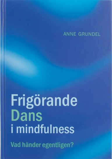 Frigörande dans i mindfulness : vad händer egentligen?; Anne Grundel; 2016