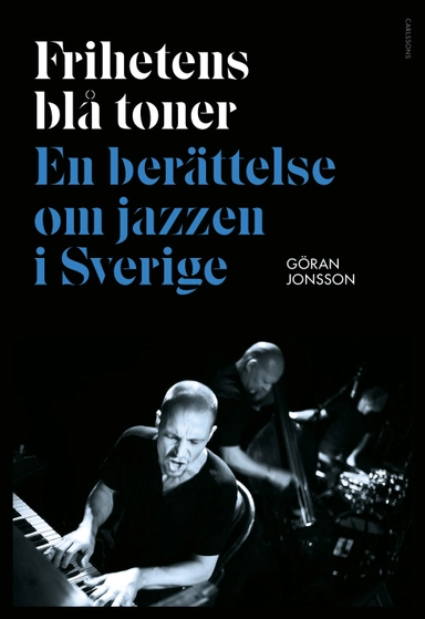 Frihetens blå toner : En berättelse om jazzen i Sverige; Göran Jonsson; 2018