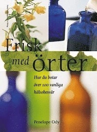 Frisk med örter : Hur du botar över 100 vanliga hälsobesvär; Penelope Ody; 2002