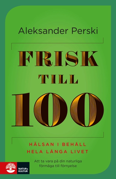 Frisk till 100 : hälsan i behåll hela långa livet