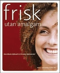 Frisk utan amalgam : Hur hälsan påverkas av tandfyllningar; Ann-Marie Lidmark, Christer Malmström; 2005