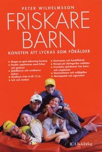 Friskare barn : Konsten att lyckas som förälder; Peter Wilhelmsson; 2005