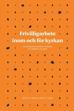 Frivilligarbete inom och för kyrkan : en lösning på de problem som kyrka och samhälle står inför?; Martha Middlemiss Lé Mon; 2015