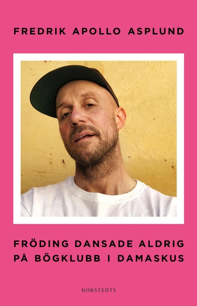 Fröding dansade aldrig på bögklubb i Damaskus; Fredrik Apollo Asplund; 2018