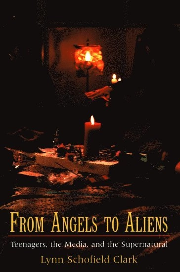 From angels to aliens : teenagers, the media, and the supernatural; Lynn Schofield Clark; 2003