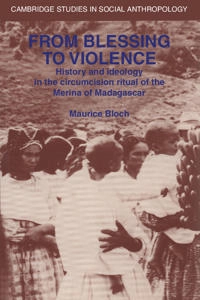 From blessing to violence : history and ideology in the circumcision ritual of the Merina of Madagascar; Maurice Bloch; 1986