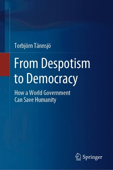 From despotism to democracy : how a world government can save humanity