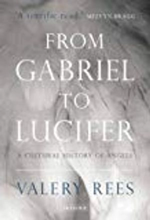 From Gabriel to Lucifer : a cultural history of angels; Valery Rees; 2015