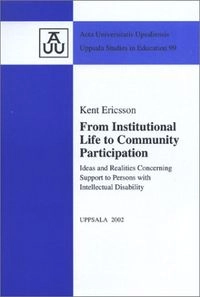 From institutional life to community participation : ideas and realities concerning support to persons with intellectual disability; Kent Ericsson; 2002