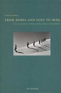 From Korea and Suez to Iraq : half a century of United Nations conflict management; Tommie Sjöberg; 2006