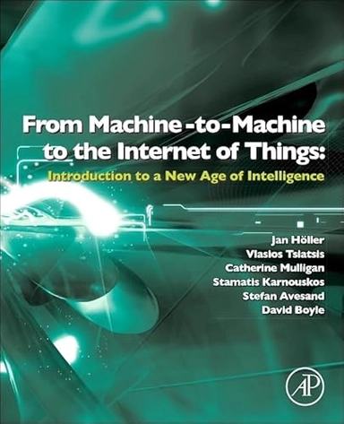From machine-to-machine to the Internet of Things : introduction to a new age of intelligence; Jan Holler; 2014