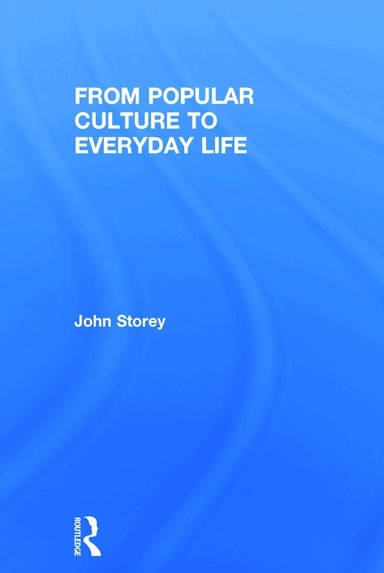 From popular culture to everyday life; John Storey; 2014