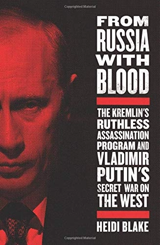 From Russia with blood : the Kremlin's ruthless assassination program and Vladimir Putin's secret war on the West; Heidi Blake; 2019