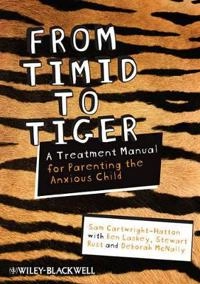 From Timid To Tiger: Parenting the Anxious Child, A Treatment Manual; Sam Cartwright-Hatton; 2010
