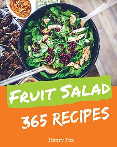 Fruit Salads 365: Enjoy 365 Days with Amazing Fruit Salad Recipes in Your Own Fruit Salad Cookbook! [book 1]; Henry Fox; 2018