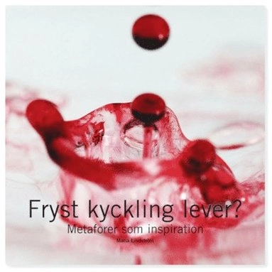 Fryst kyckling lever? : metaforer som inspiration; Maria Lindström; 2007