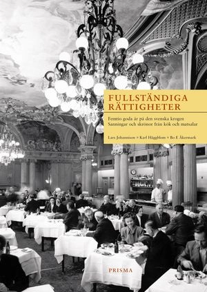 Fullständiga rättigheter : Femtio goda år på den svenska krogen. Sanningar och skrönor från kök och matsala; Kalle Häggblom, Bo E Åkermark; 2002