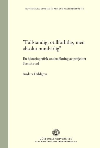 "Fullständigt otillförlitlig, men absolut oumbärlig" : en historiografisk undersökning av projektet Svensk stad