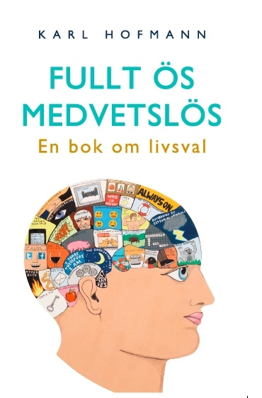 Fullt ös medvetslös : en bok om livsval; Karl Hofmann; 2017