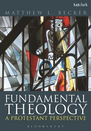 Fundamental theology : a protestant perspective; Matthew L. Becker; 2014