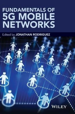 Fundamentals of 5G Mobile Networks; Jonathan Rodriguez; 2015
