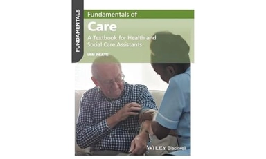 Fundamentals of Care: A Textbook for Health and Social Care Assistants; Ian Peate; 2017