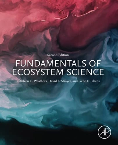 Fundamentals of ecosystem science; Kathleen C. Weathers, David Lowell Strayer, Gene E. Likens; 2021